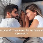 Sau-khi-say-thai-bao-lau-thi-quan-he-lai-duoc