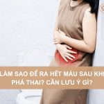 La-sao-de-ra-het-mau-sau-khi-pha-thai-Can-luu-y-gi