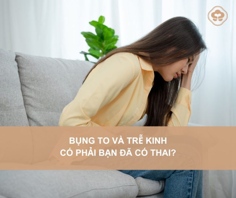 Bụng to và trễ kinh Có phải bạn đã có thai